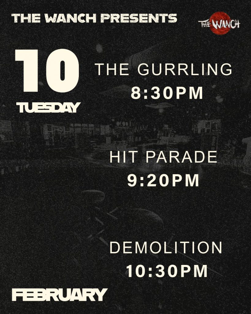Get ready for our Tuesday Line up
The Gurrling 8:30PM
Hit Parade 9:30PM
Demoliton 10:30PM